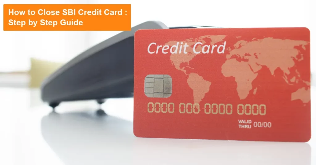 How to Close SBI Credit Card : Step by Step Guide