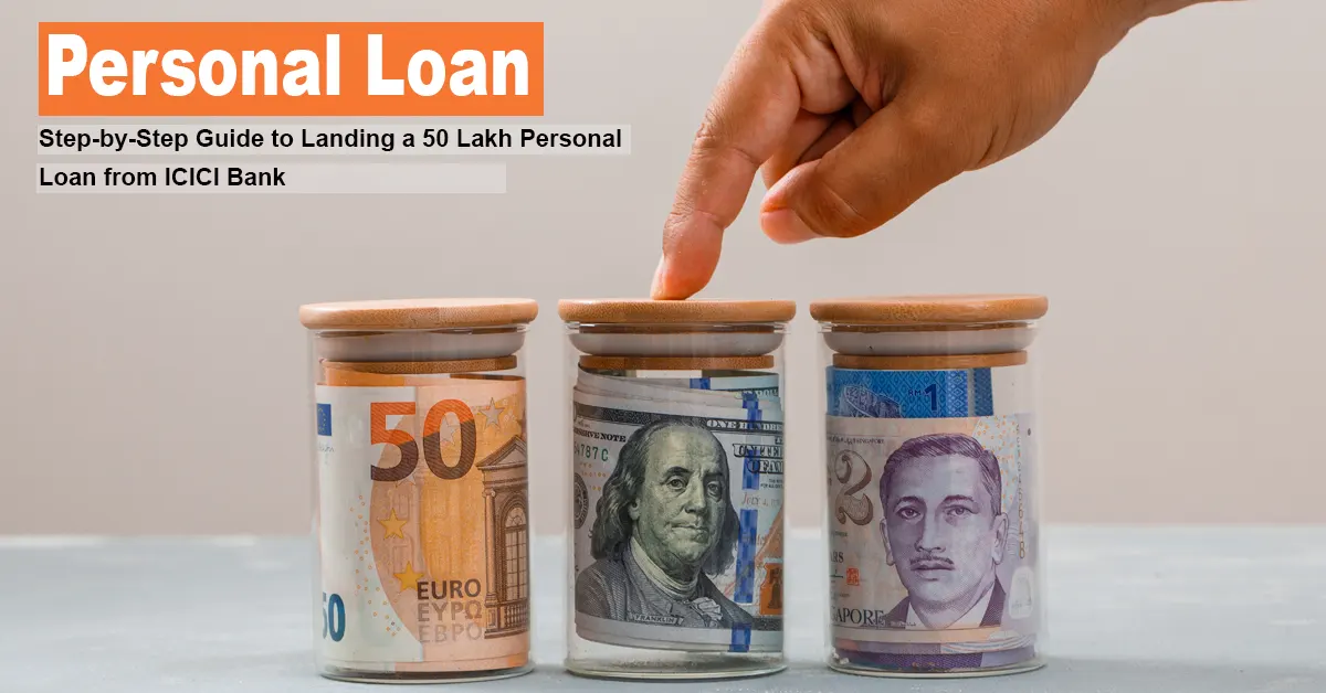 Unlock Your Dreams: Step-by-Step Guide to Landing a 50 Lakh Personal Loan from ICICI Bank